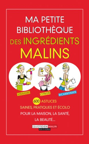 Ma petite bibliothèque des ingrédients malins : vinaigre, citron, bicarbonate : 600 astuces saines, 