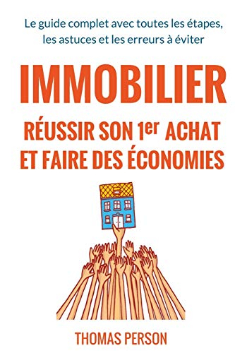 Immobilier - Réussir son premier achat et faire des économies: Le guide complet avec toutes les étap