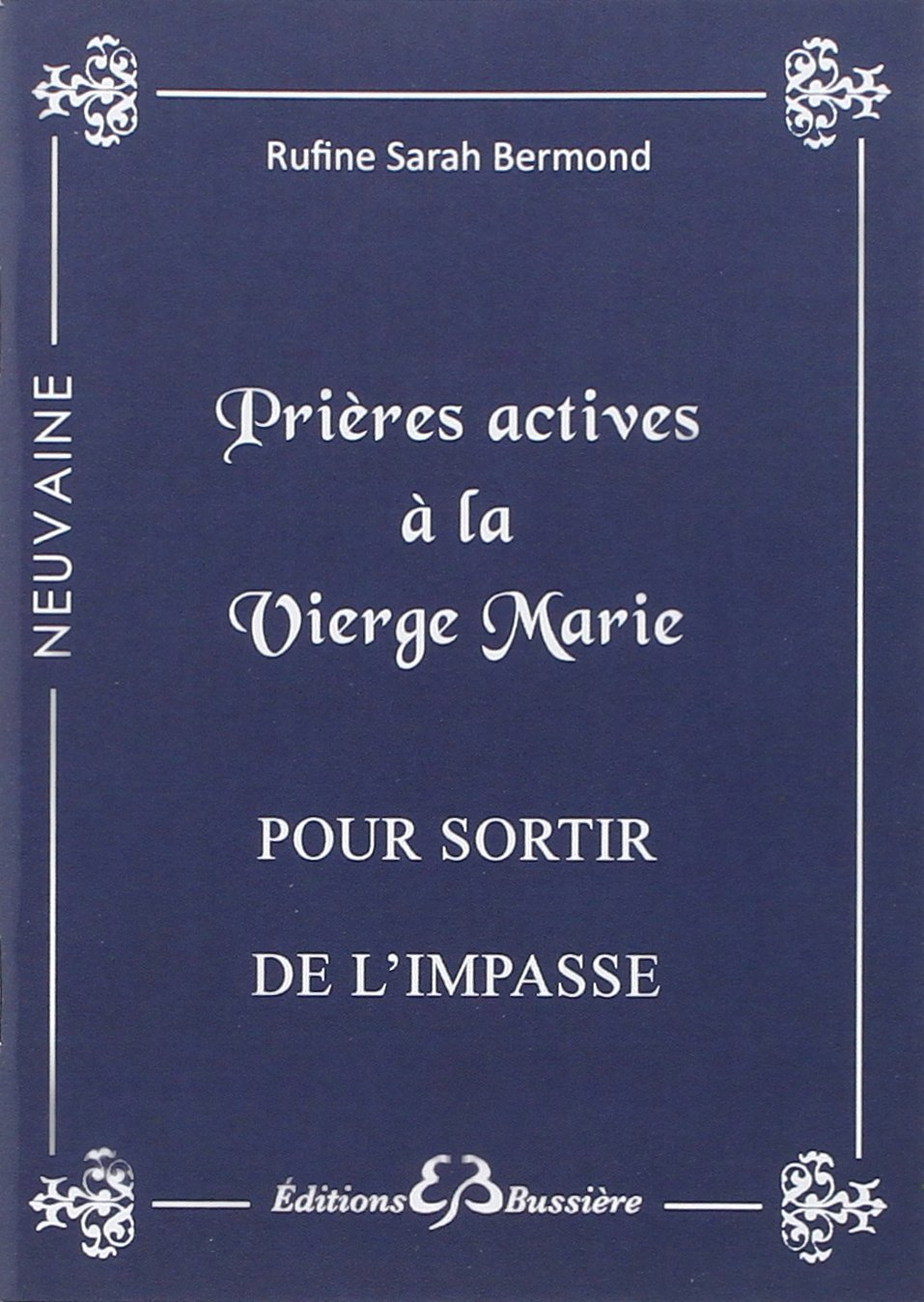 Prières actives pour sortir de l'impasse : par l'intercession de la sainte Vierge Marie : en neuvain