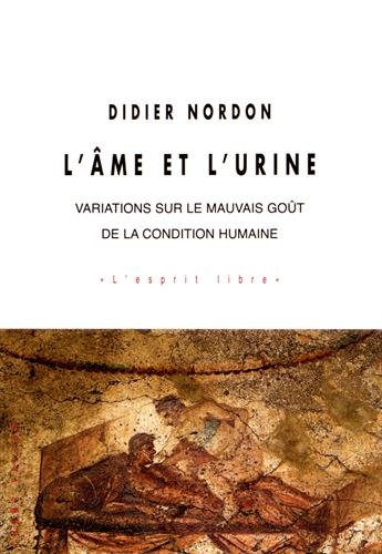 L'âme et l'urine : variations sur le mauvais goût de la condition humaine