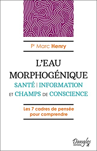 L'eau morphogénique : santé, information et champs de conscience : les 7 cadres de pensée pour compr