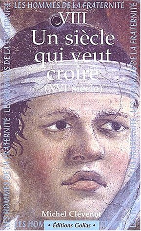 Les hommes de la fraternité. Vol. 8. Un siècle qui veut croire : XVIe siècle