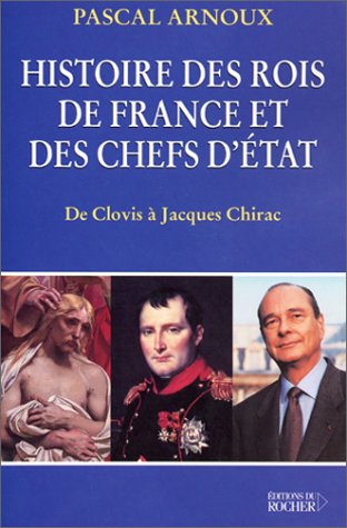 Histoire des rois de France et des chefs d'Etat : de Clovis à Chirac