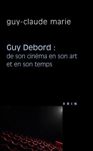 Guy Debord : de son cinéma en son art et en son temps
