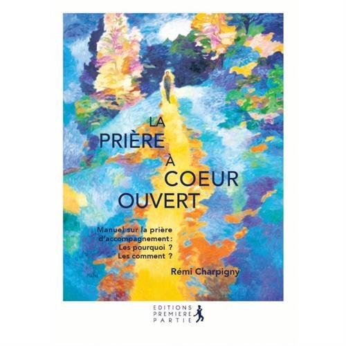 La prière à coeur ouvert : manuel sur la prière d'accompagnement : les pourquoi ? Les comment ?