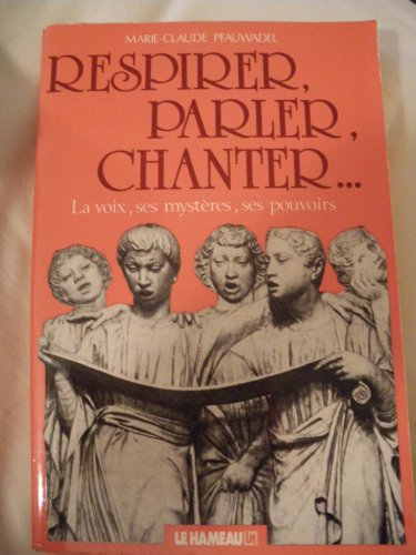 Respirer, parler, chanter... : La Voix, ses mystères, ses pouvoirs