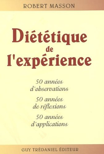 Diététique de l'expérience : 50 années d'observations, 50 années de réflexions, 50 années d'applicat