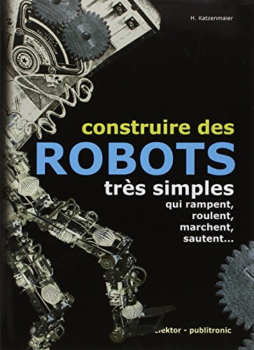 Construire des robots très simples : qui rampent, roulent, marchent, sautent...