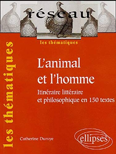L'animal et l'homme : itinéraire littéraire et philosophique en 150 textes