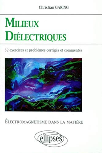 Milieux diélectriques : électromagnétisme dans la matière : exercices et problèmes corrigés et comme