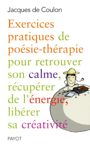 Exercices pratiques de poésie-thérapie pour retrouver son calme, récupérer de l'énergie, libérer sa 