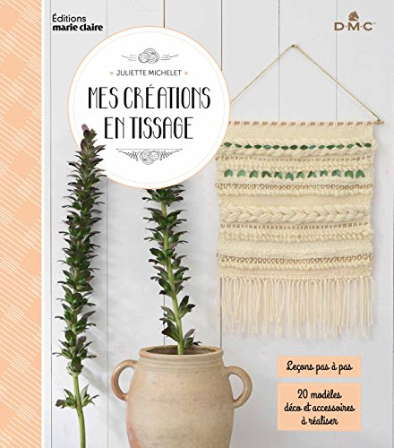 Mes créations en tissage : leçons pas à pas : 20 modèles déco et accessoires à réaliser