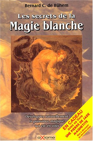 Les secrets de la magie blanche : pour la conquête du bonheur : développez naturellement la puissanc