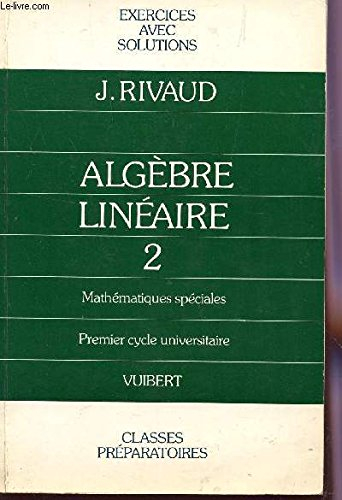 Exercices d'algèbre linéaire. Vol. 2. Mathématiques spéciales, 1er cycle universitaire