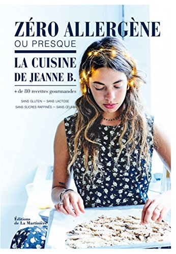 Zéro allergène, ou presque : la cuisine de Jeanne B. : + de 80 recettes gourmandes sans gluten, sans