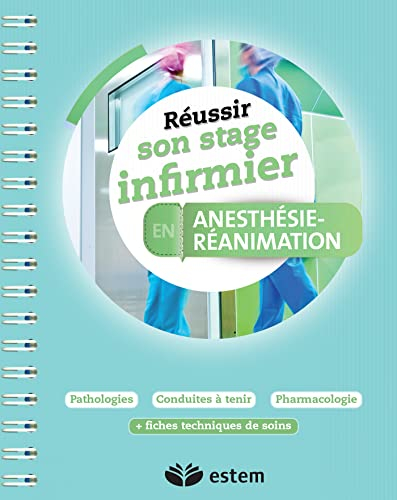 Réussir son stage infirmier en anesthésie-réanimation : pathologies, conduites à tenir, pharmacologi