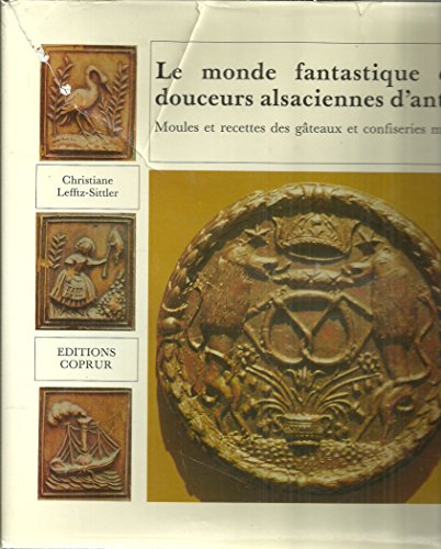 Le Monde fantastique des douceurs alsaciennes d'antan : moules et recettes des gâteaux et confiserie