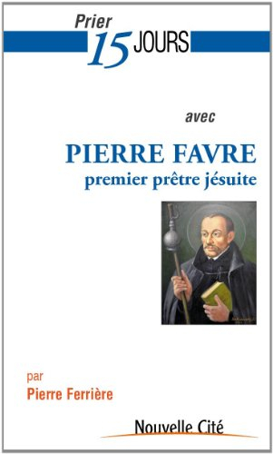 Prier 15 jours avec Pierre Favre, premier prêtre jésuite