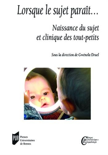 Lorsque le sujet paraît... : naissance du sujet et clinique des tout-petits