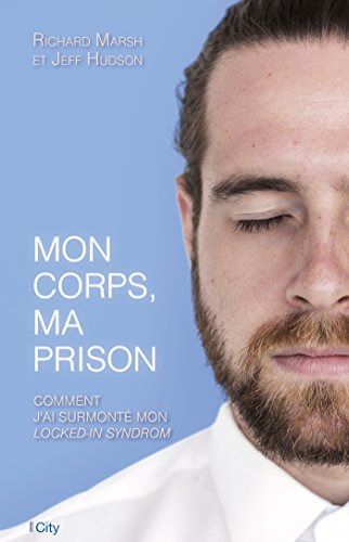 Mon corps, ma prison : comment j'ai surmonté mon locked-in syndrom