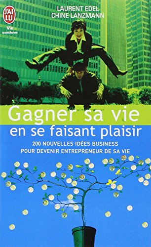 Gagner sa vie en se faisant plaisir : 200 nouvelles idées business pour devenir entrepreneur de sa v