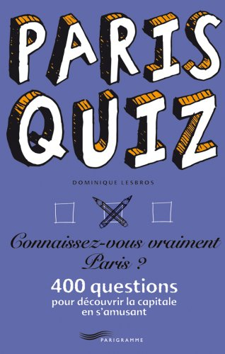 Paris quiz : connaissez-vous vraiment Paris ? : 400 questions pour découvrir la capitale en s'amusan