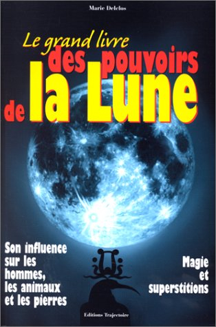 Le grand livre des pouvoirs de la lune : son influence sur les hommes, les animaux et les pierres, m