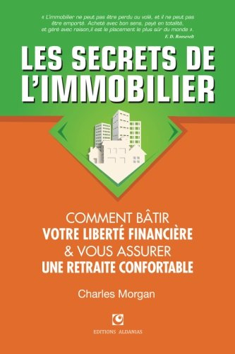 les secrets de l'immobilier: comment bâtir votre liberté financière et vous assurer une retraite con