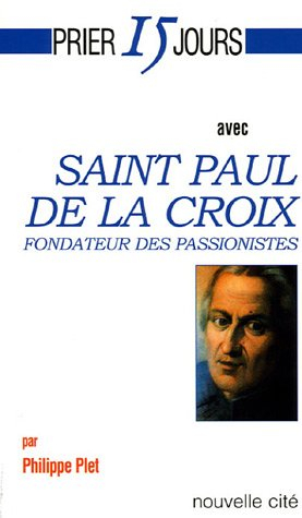 Prier 15 jours avec saint Paul de la Croix : fondateur des Passionnistes