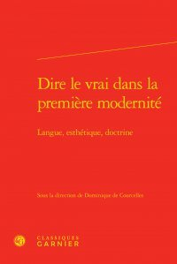 Dire le vrai dans la première modernité : langue, esthétique, doctrine