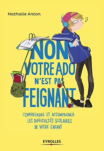 Non, votre ado n'est pas feignant : comprendre et accompagner les difficultés scolaires de votre enf