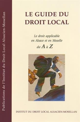 Le guide du droit local: Le droit applicable en Alsace et en Moselle de A à Z