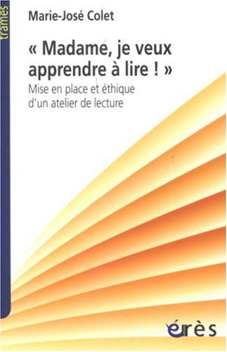 Madame, je veux apprendre à lire ! : mise en place et éthique d'un atelier de lecture