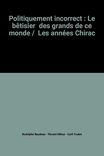 Politiquement incorrect, le bêtisier des grands de ce monde. Vol. 2. Les années Chirac