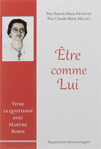 Etre comme lui : vivre le quotidien avec Marthe Robin