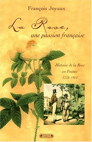 La rose, une passion française : histoire de la rose en France (1778-1914)