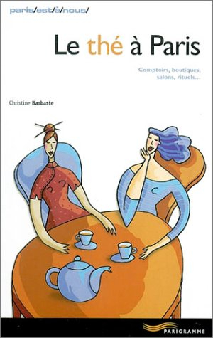 Le thé à Paris : comptoirs, boutiques, salons, rituels...