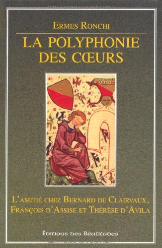 La polyphonie des coeurs : l'amitié chez Bernard de Clairvaux, François d'Assise et Thérèse d'Avila