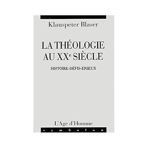 La théologie au XXe siècle : histoire, défis, enjeux