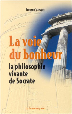La voie du bonheur : la philosophie vivante de Socrate
