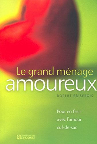 Le grand ménage amoureux : pour en finir avec l'amour cul-de-sac