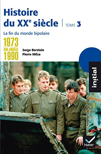 Histoire du XXe siècle. Vol. 3. De 1973 aux années 1990 : la fin du monde bipolaire