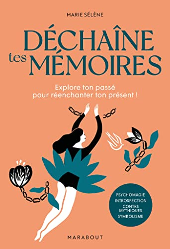 Déchaîne tes mémoires : explore ton passé pour réenchanter ton présent ! : psychomagie, introspectio