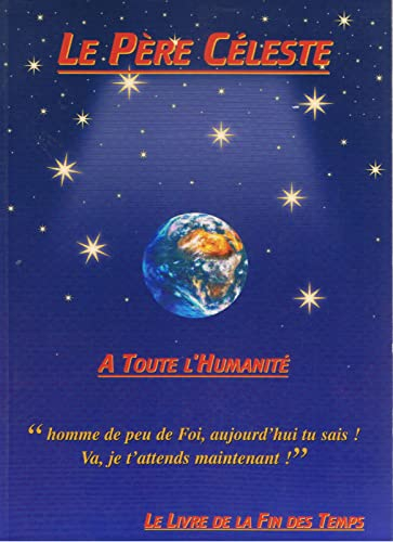 Le Père céleste : à toute l'humanité. Vol. 1. Le livre de la fin des temps