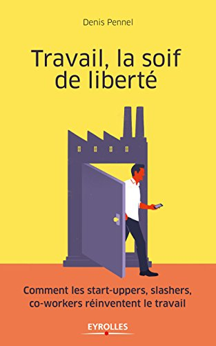 Travail, la soif de liberté : comment les start-uppers, slashers, co-workers réinventent le travail