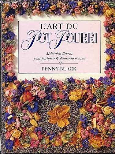 L'Art du pot-pourri : mille idées fleuries pour parfumer et décorer la maison