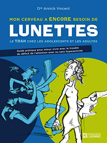 Mon cerveau a ENCORE besoin de lunettes : TDAH chez les adolescents et les adultes : guide pratique 