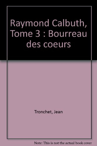 raymond calbuth, tome 3 : bourreau des coeurs