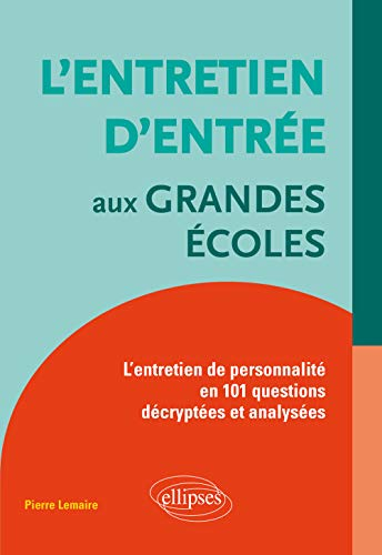 L'entretien d'entrée aux grandes écoles : l'entretien de personnalité en 101 questions décryptées et