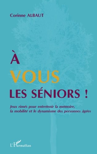 A vous les seniors ! : jeux rimés pour entretenir la mémoire, la mobilité et le dynamisme des person